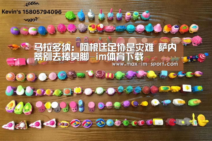马拉多纳:阿根廷足协是灾难 萨内蒂别去捧臭脚-im体育下载(图3) im体育